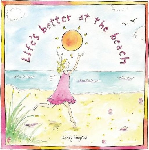 Life's Better at the Beach by Sandy Gingras